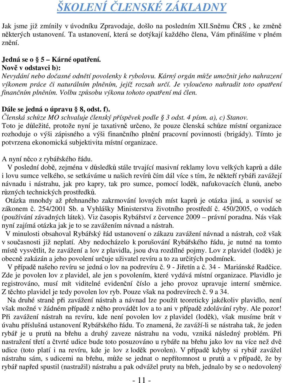 Kárný orgán může umožnit jeho nahrazení výkonem práce či naturálním plněním, jejíž rozsah určí. Je vyloučeno nahradit toto opatření finančním plněním. Volbu způsobu výkonu tohoto opatření má člen.