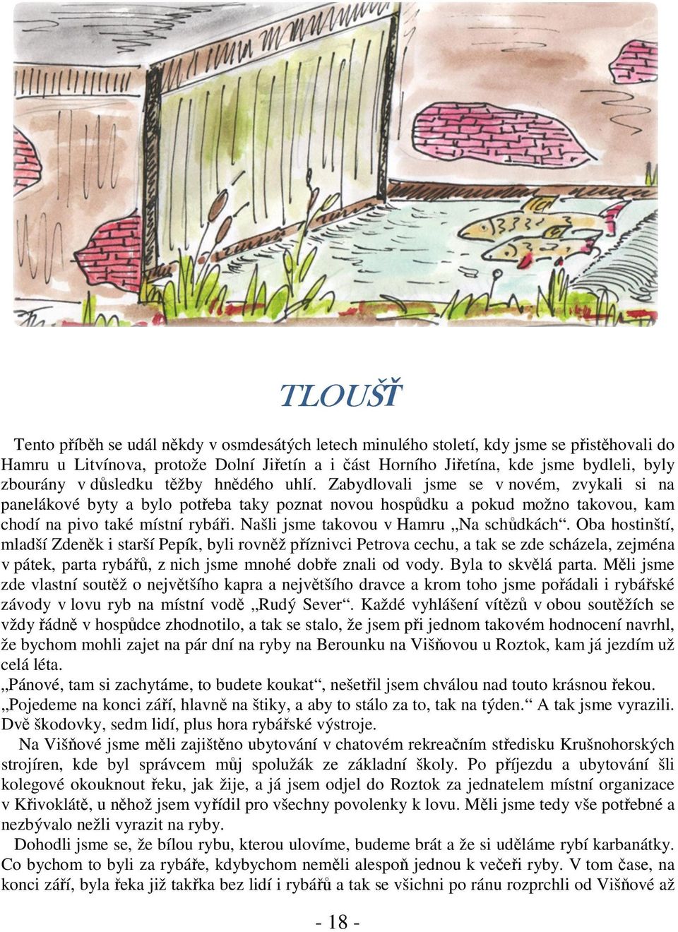 Zabydlovali jsme se v novém, zvykali si na panelákové byty a bylo potřeba taky poznat novou hospůdku a pokud možno takovou, kam chodí na pivo také místní rybáři.