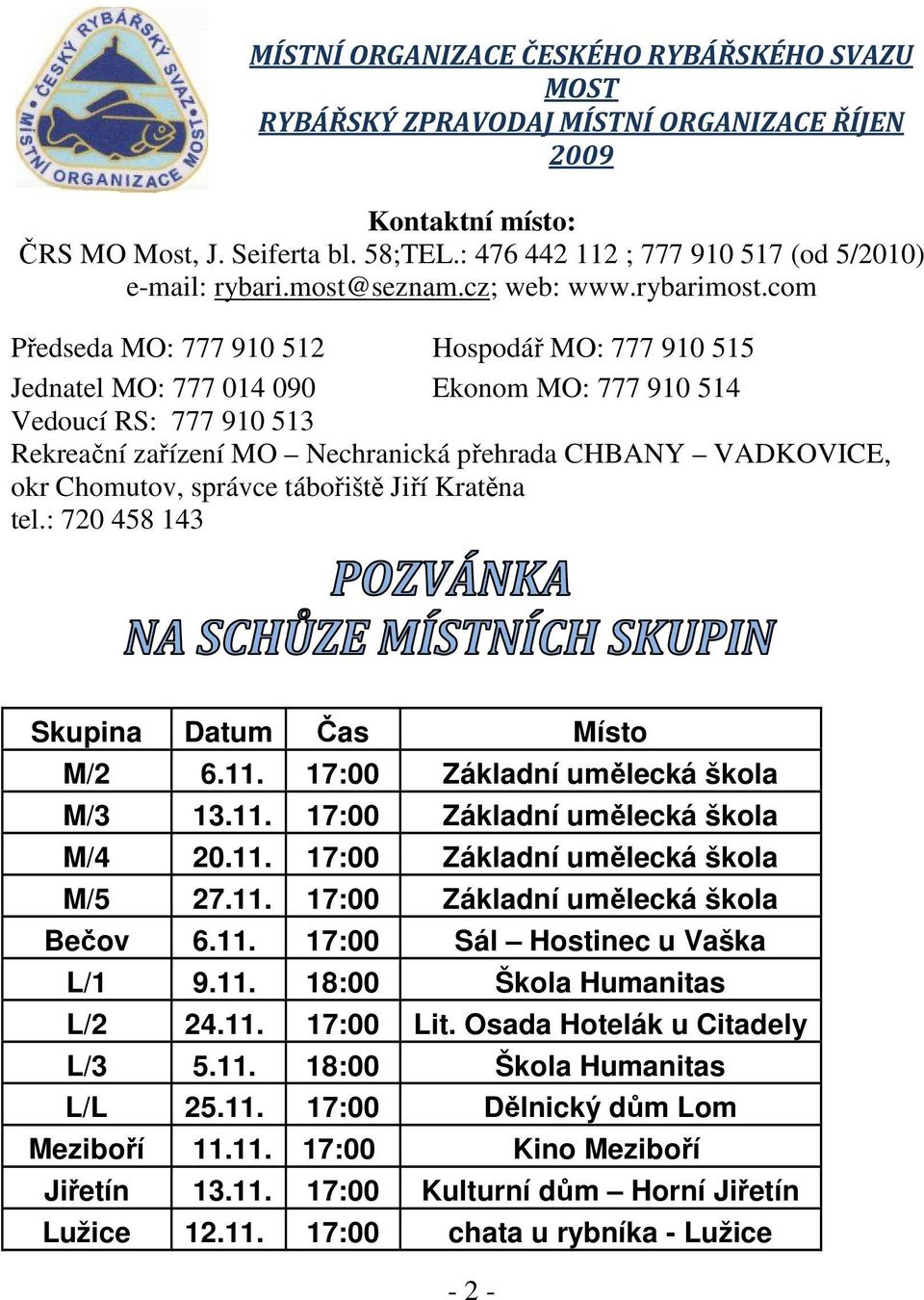 com Předseda MO: 777 910 512 Hospodář MO: 777 910 515 Jednatel MO: 777 014 090 Ekonom MO: 777 910 514 Vedoucí RS: 777 910 513 Rekreační zařízení MO Nechranická přehrada CHBANY VADKOVICE, okr