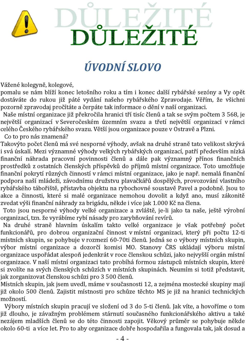 Naše místní organizace již překročila hranici tří tisíc členů a tak se svým počtem 3 568, je největší organizací v Severočeském územním svazu a třetí největší organizací v rámci celého Českého