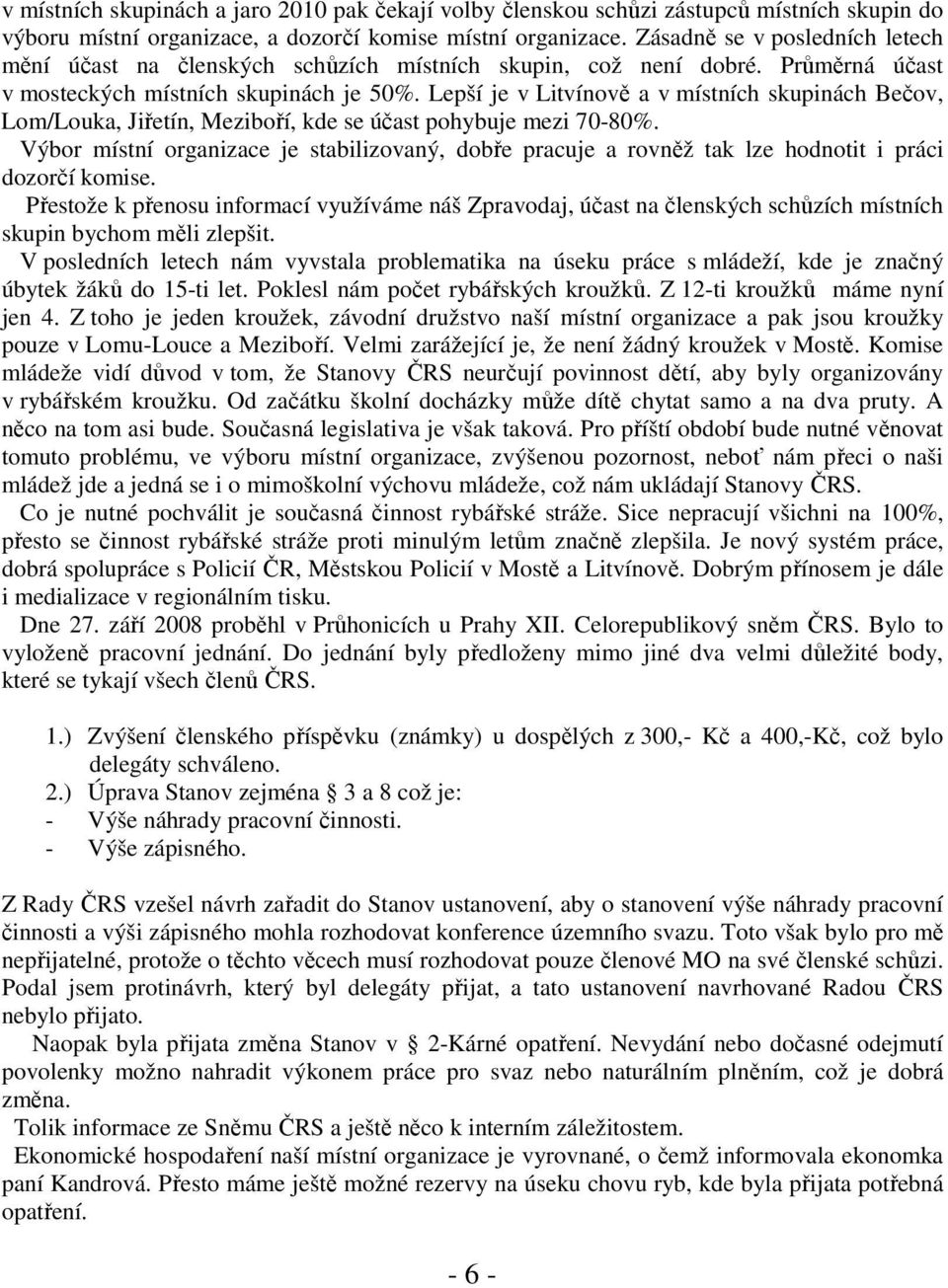 Lepší je v Litvínově a v místních skupinách Bečov, Lom/Louka, Jiřetín, Meziboří, kde se účast pohybuje mezi 70-80%.