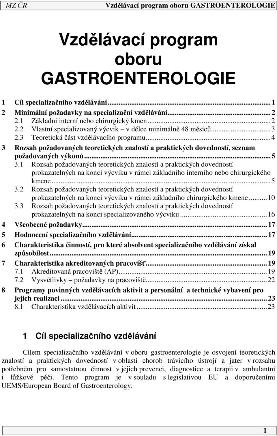 ..4 3 Rozsah požadovaných teoretických znalostí a praktických dovedností, seznam požadovaných výkonů... 5 3.