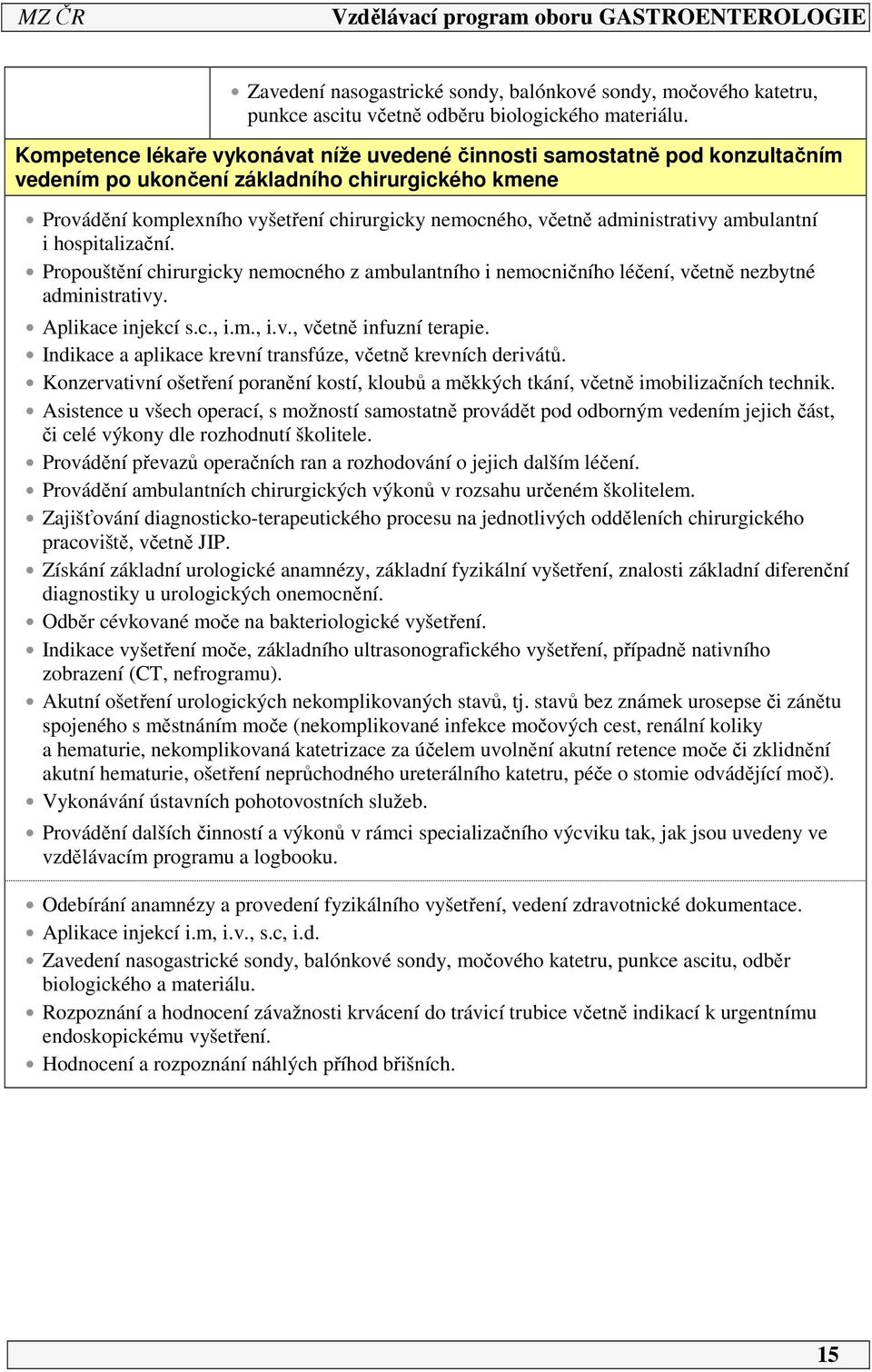 administrativy ambulantní i hospitalizační. Propouštění chirurgicky nemocného z ambulantního i nemocničního léčení, včetně nezbytné administrativy. Aplikace injekcí s.c., i.m., i.v., včetně infuzní terapie.