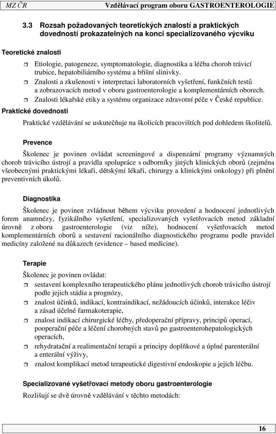 Znalosti a zkušenosti v interpretaci laboratorních vyšetření, funkčních testů a zobrazovacích metod v oboru gastroenterologie a komplementárních oborech.