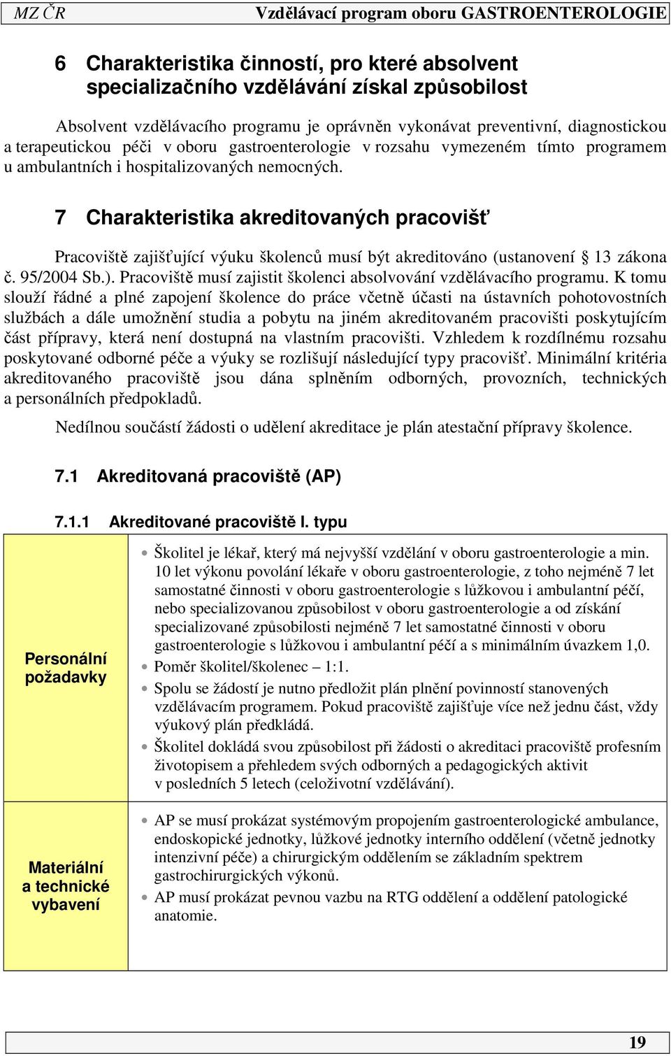 7 Charakteristika akreditovaných pracovišť Pracoviště zajišťující výuku školenců musí být akreditováno (ustanovení 3 zákona č. 95/004 Sb.).