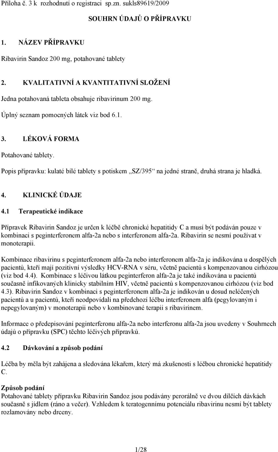 Popis přípravku: kulaté bílé tablety s potiskem SZ/395 na jedné straně, druhá strana je hladká. 4. KLINICKÉ ÚDAJE 4.