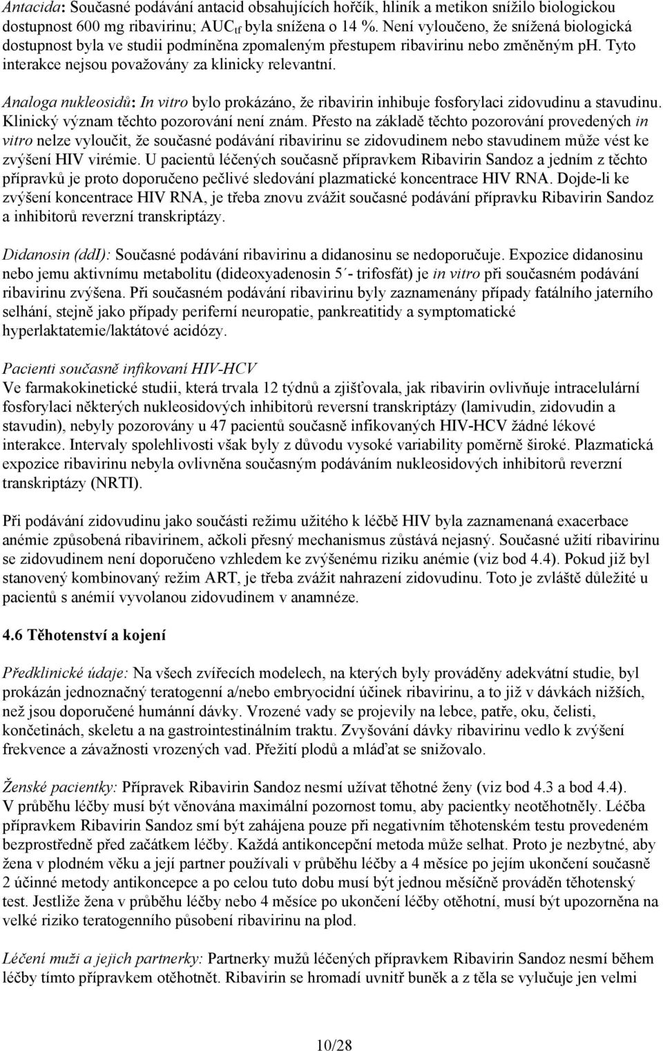 Analoga nukleosidů: In vitro bylo prokázáno, že ribavirin inhibuje fosforylaci zidovudinu a stavudinu. Klinický význam těchto pozorování není znám.