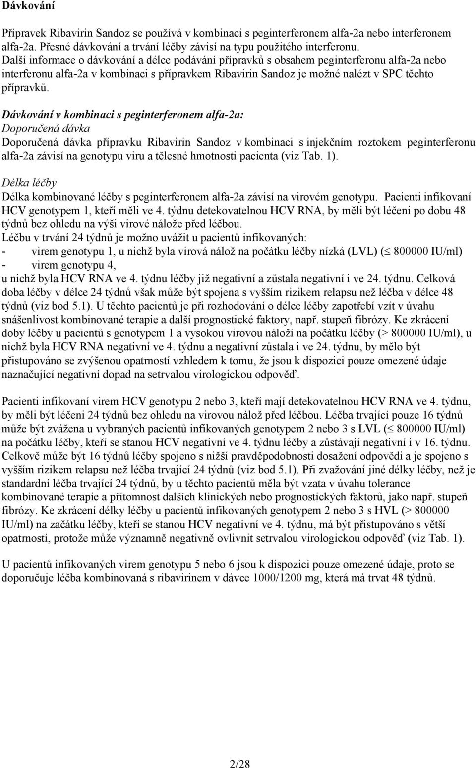 Dávkování v kombinaci s peginterferonem alfa-2a: Doporučená dávka Doporučená dávka přípravku Sandoz vkombinaci s injekčním roztokem peginterferonu alfa-2a závisí na genotypu viru a tělesné hmotnosti