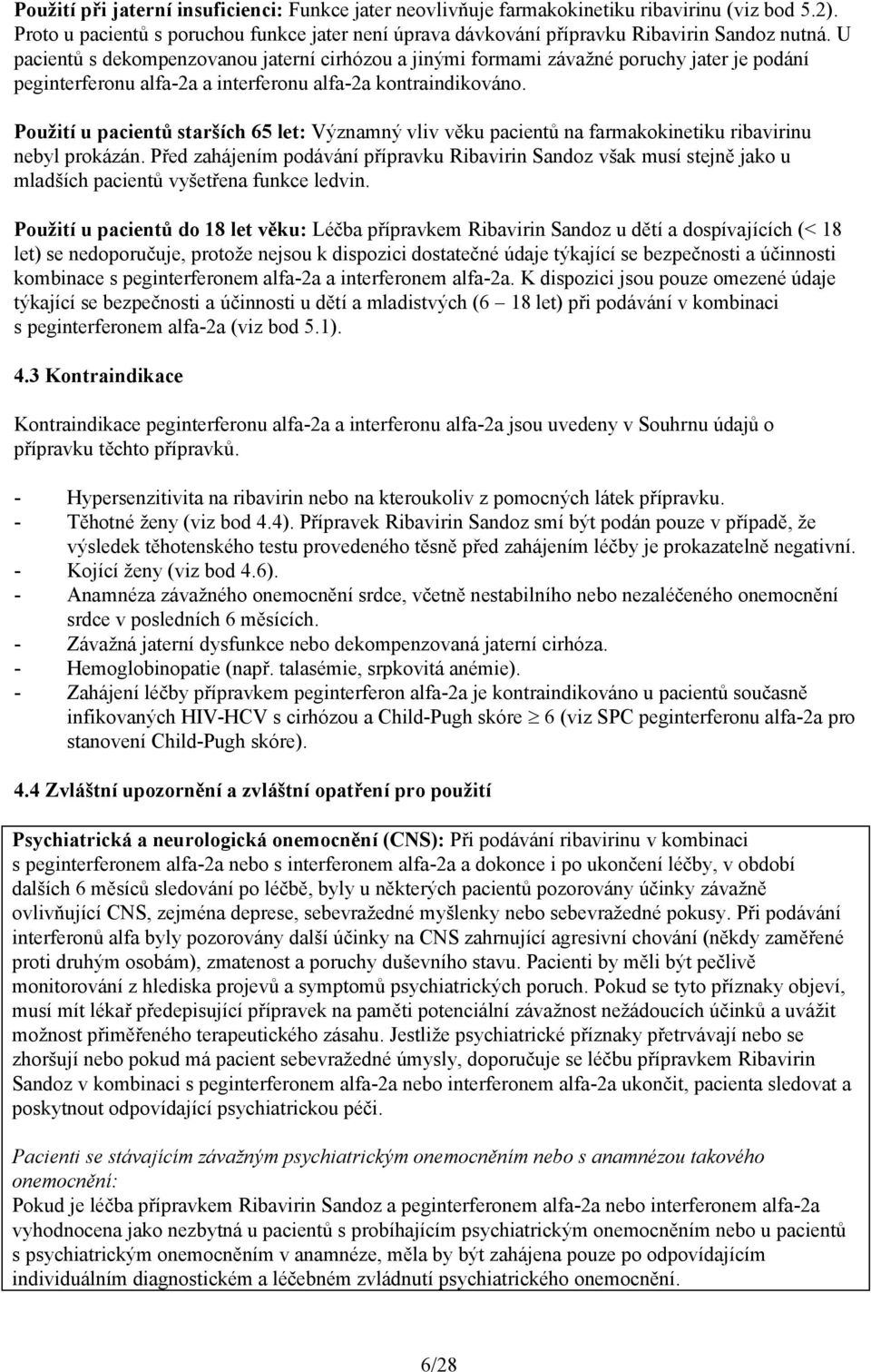 Použití u pacientů starších 65 let: Významný vliv věku pacientů na farmakokinetiku ribavirinu nebyl prokázán.