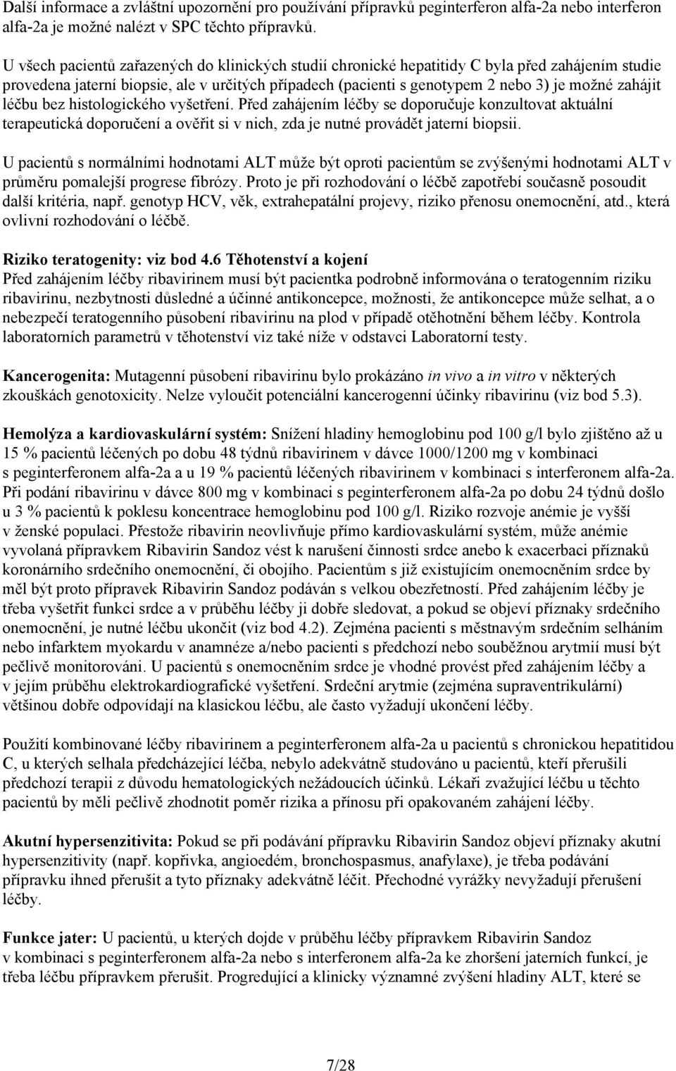 léčbu bez histologického vyšetření. Před zahájením léčby se doporučuje konzultovat aktuální terapeutická doporučení a ověřit si v nich, zda je nutné provádět jaterní biopsii.