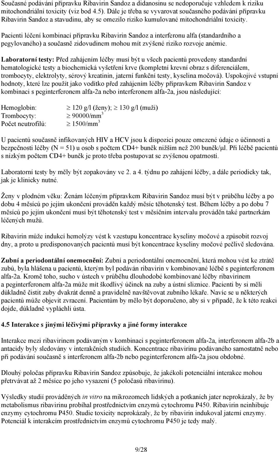 Pacienti léčení kombinací přípravku Sandoz a interferonu alfa (standardního a pegylovaného) a současně zidovudinem mohou mít zvýšené riziko rozvoje anémie.