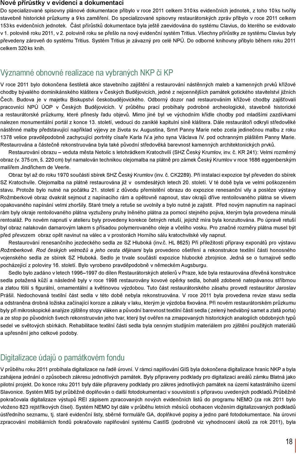 Část přírůstků dokumentace byla ještě zaevidována do systému Clavius, do kterého se evidovalo v 1. polovině roku 2011, v 2. polovině roku se přešlo na nový evidenční systém Tritius.