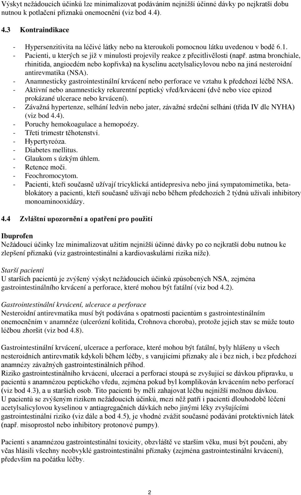 astma bronchiale, rhinitida, angioedém nebo kopřivka) na kyselinu acetylsalicylovou nebo na jiná nesteroidní antirevmatika (NSA).