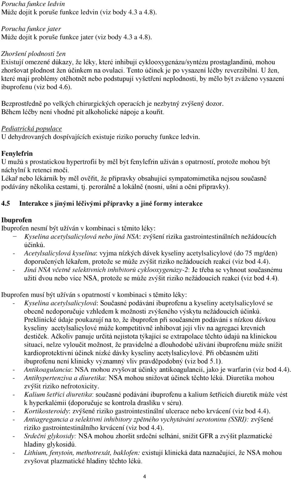 Zhoršení plodnosti žen Existují omezené důkazy, že léky, které inhibují cyklooxygenázu/syntézu prostaglandinů, mohou zhoršovat plodnost žen účinkem na ovulaci.