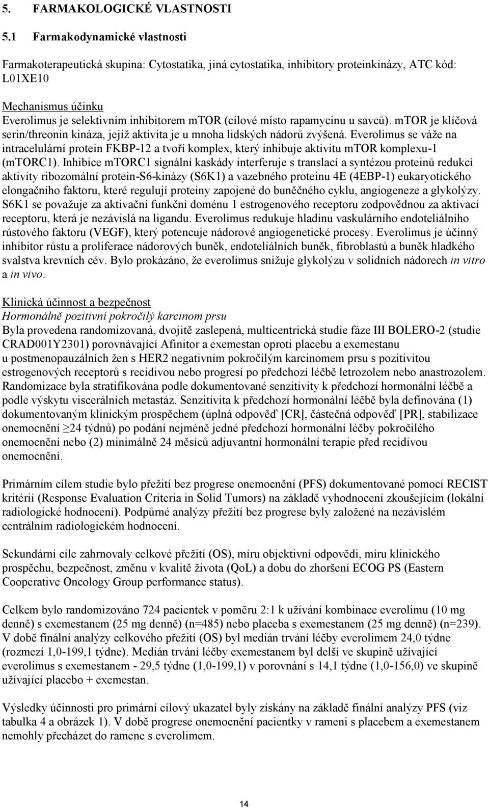 (cílové místo rapamycinu u savců). mtor je klíčová serin/threonin kináza, jejíž aktivita je u mnoha lidských nádorů zvýšená.