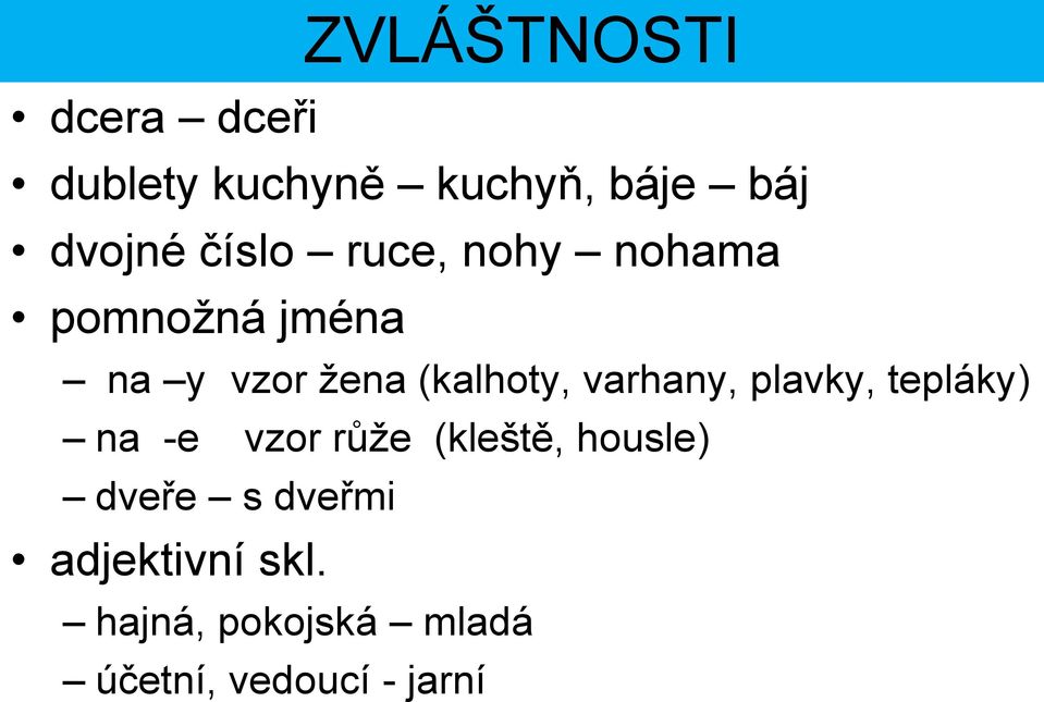 varhany, plavky, tepláky) na -e vzor růže (kleště, housle) dveře