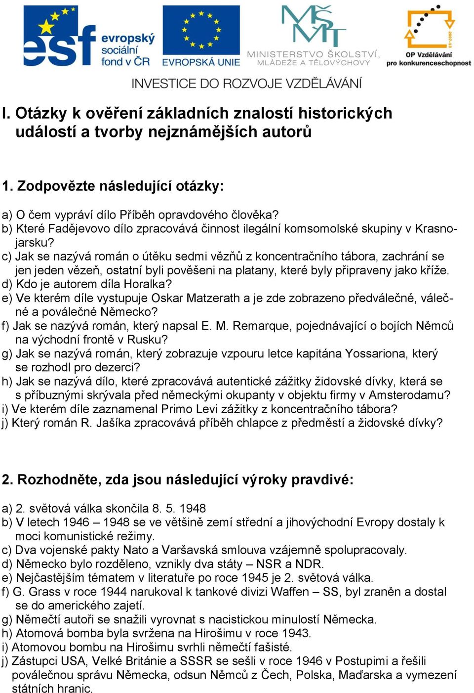 c) Jak se nazývá román o útěku sedmi vězňů z koncentračního tábora, zachrání se jen jeden vězeň, ostatní byli pověšeni na platany, které byly připraveny jako kříže. d) Kdo je autorem díla Horalka?