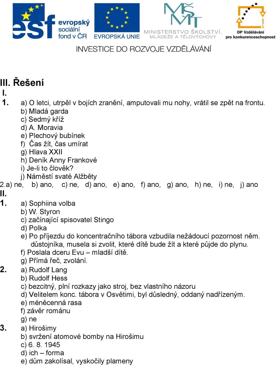 a) ne, b) ano, c) ne, d) ano, e) ano, f) ano, g) ano, h) ne, i) ne, j) ano II. 1. a) Sophiina volba b) W.
