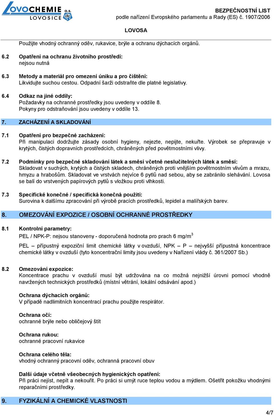 4 Odkaz na jiné oddíly: Požadavky na ochranné prostředky jsou uvedeny v oddíle 8. Pokyny pro odstraňování jsou uvedeny v oddíle 13. 7. ZACHÁZENÍ A SKLADOVÁNÍ 7.