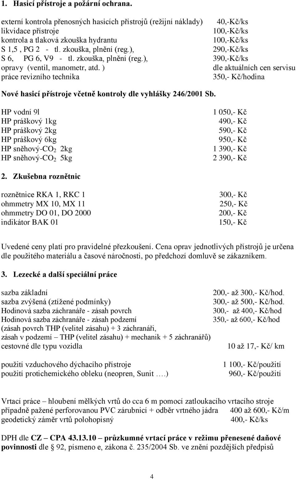 ), 290,-Kč/ks S 6, PG 6, V9 - tl. zkouška, plnění (reg.), 390,-Kč/ks opravy (ventil, manometr, atd.