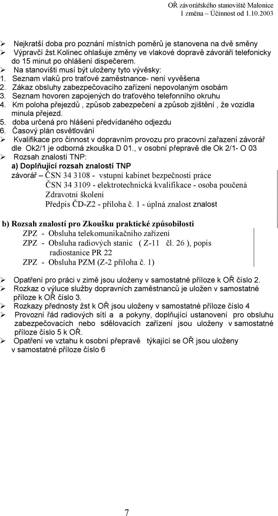 Seznam hovoren zapojených do traťového telefonního okruhu 4. Km poloha přejezdů, způsob zabezpečení a způsob zjištění, že vozidla minula přejezd. 5. doba určená pro hlášení předvídaného odjezdu 6.