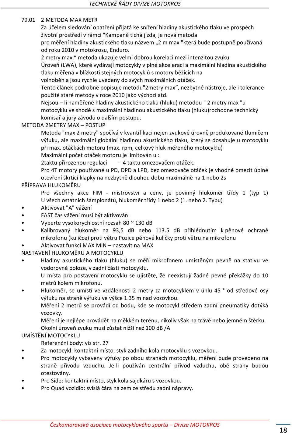 metoda ukazuje velmi dobrou korelaci mezi intenzitou zvuku Úroveň (LWA), které vydávají motocykly v plné akceleraci a maximální hladina akustického tlaku měřená v blízkosti stejných motocyklů s