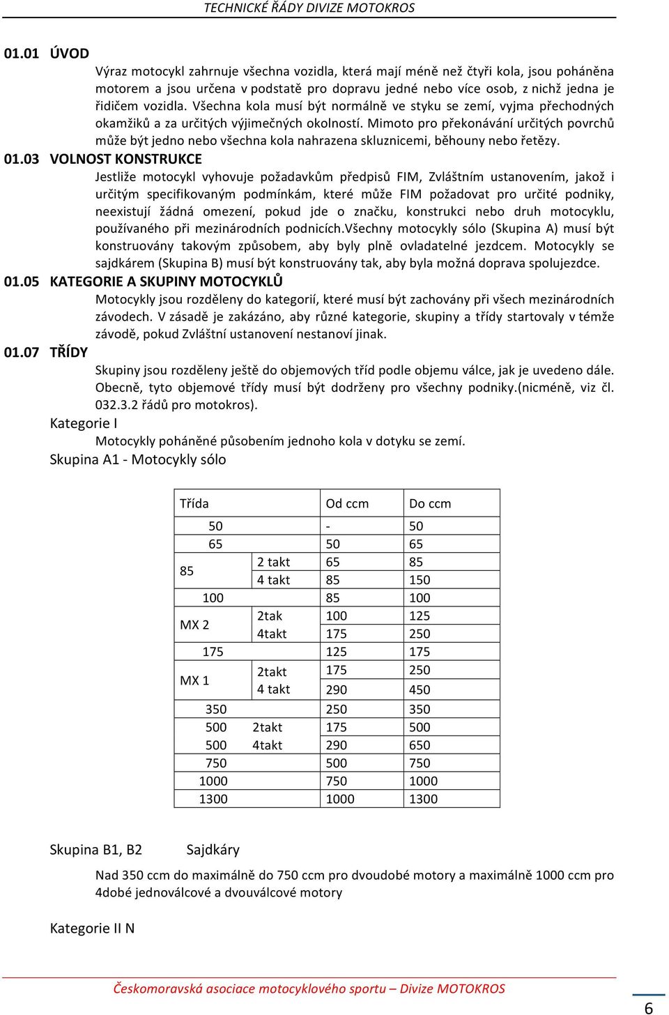 Mimoto pro překonávání určitých povrchů může být jedno nebo všechna kola nahrazena skluznicemi, běhouny nebo řetězy. 01.