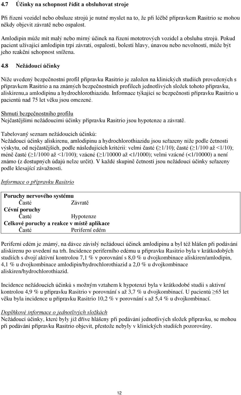 Pokud pacient užívající amlodipin trpí závratí, ospalostí, bolestí hlavy, únavou nebo nevolností, může být jeho reakční schopnost snížena. 4.