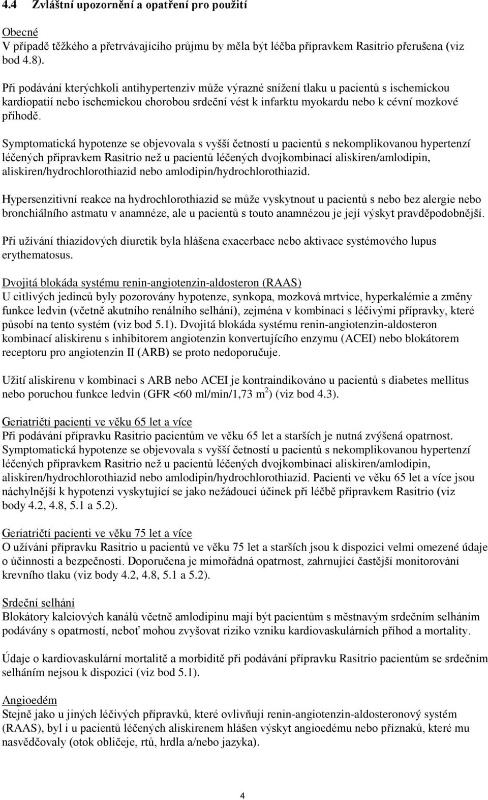 Symptomatická hypotenze se objevovala s vyšší četností u pacientů s nekomplikovanou hypertenzí léčených přípravkem Rasitrio než u pacientů léčených dvojkombinací aliskiren/amlodipin,