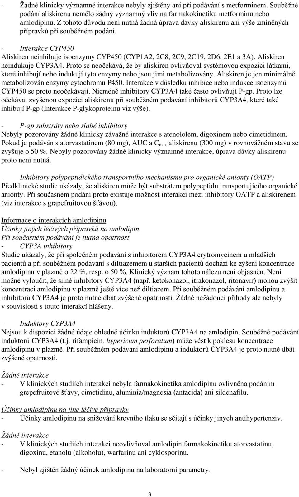 - Interakce CYP450 Aliskiren neinhibuje isoenzymy CYP450 (CYP1A2, 2C8, 2C9, 2C19, 2D6, 2E1 a 3A). Aliskiren neindukuje CYP3A4.