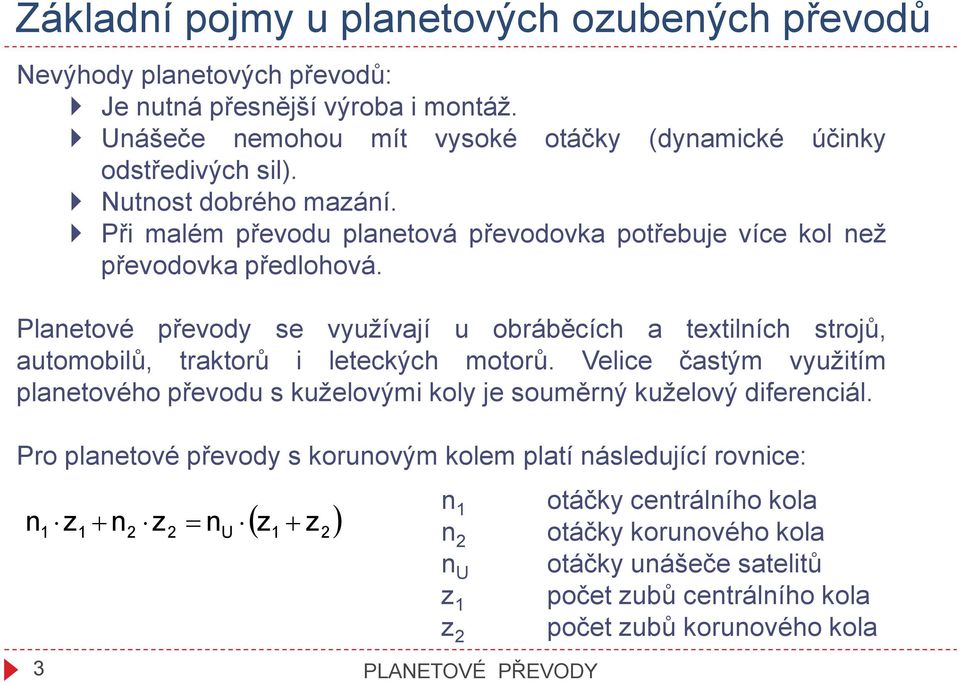 Planetové převody se využívají u obráběcích a textilních strojů, automobilů, traktorů i leteckých motorů.