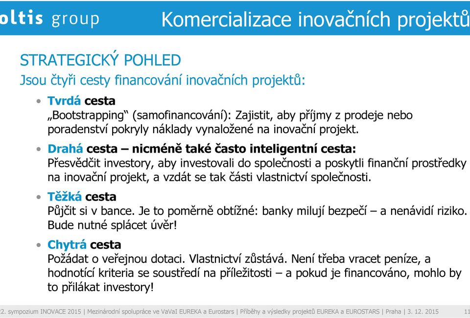 Drahá cesta nicméně také často inteligentní cesta: Přesvědčit investory, aby investovali do společnosti a poskytli finanční prostředky na inovační projekt, a vzdát se tak části vlastnictví