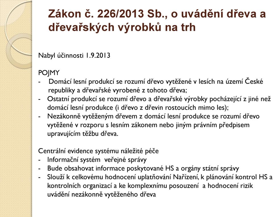 jiné než domácí lesní produkce (i dřevo z dřevin rostoucích mimo les); - Nezákonně vytěženým dřevem z domácí lesní produkce se rozumí dřevo vytěžené v rozporu s lesním zákonem nebo jiným právním