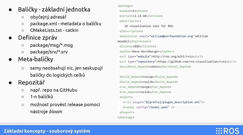 repo na GitHubu 1-n balíčků možnost provést release pomocí nástroje bloom <package> <name>rviz</name> <version>1.11.10</version> <description> 3D visualization tool for ROS.