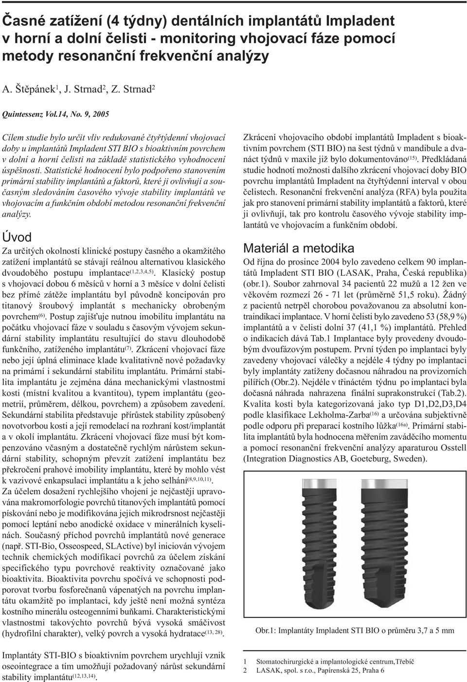 9, 2005 Cílem studie bylo určit vliv redukované čtyřtýdenní vhojovací doby u implantátů Impladent STI BIO s bioaktivním povrchem v dolní a horní čelisti na základě statistického vyhodnocení