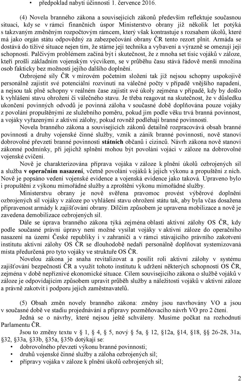 rámcem, který však kontrastuje s rozsahem úkolů, které má jako orgán státu odpovědný za zabezpečování obrany ČR tento rezort plnit.