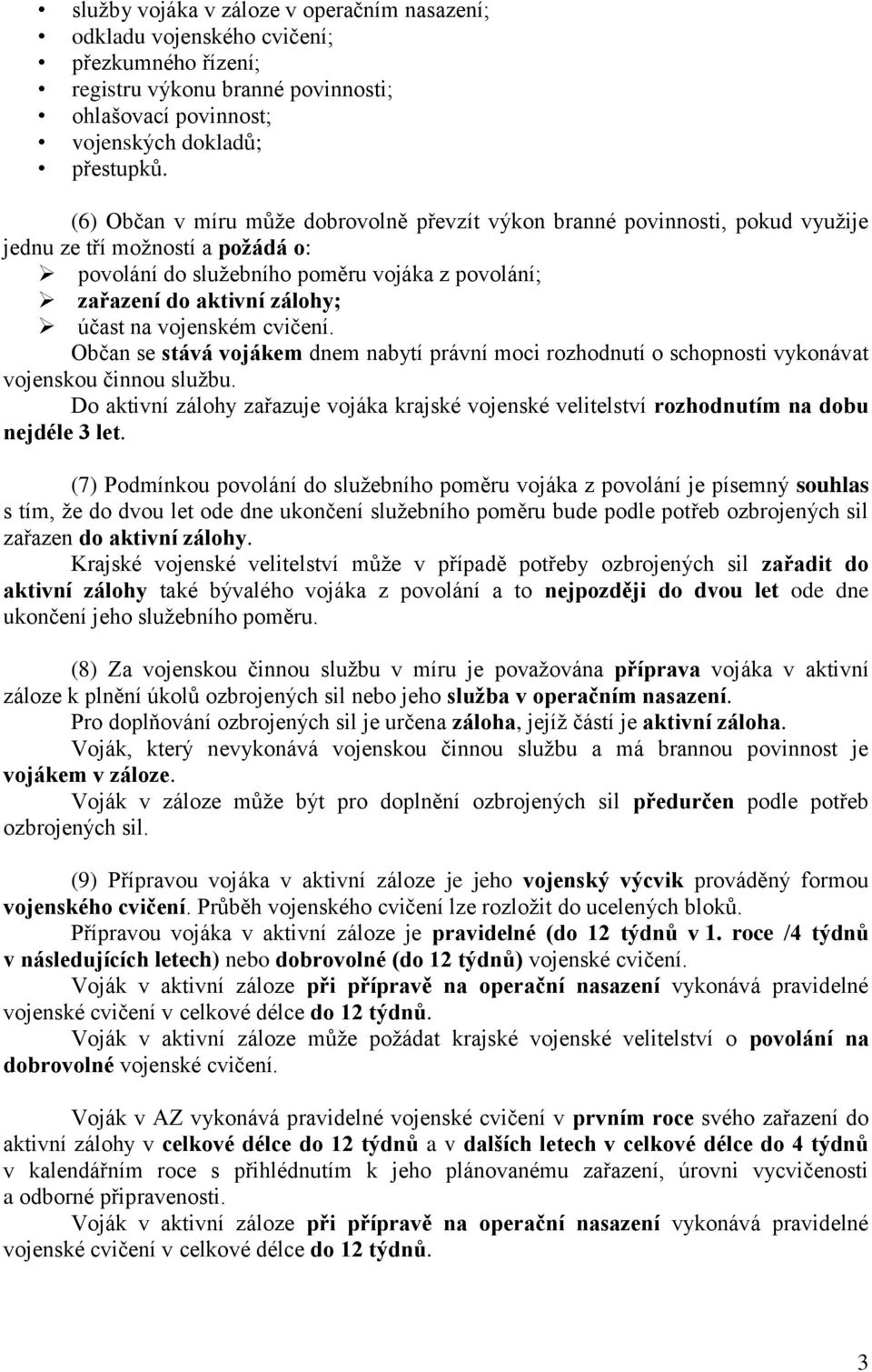 vojenském cvičení. Občan se stává vojákem dnem nabytí právní moci rozhodnutí o schopnosti vykonávat vojenskou činnou službu.