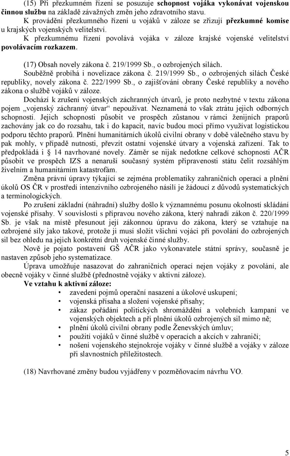 K přezkumnému řízení povolává vojáka v záloze krajské vojenské velitelství povolávacím rozkazem. (17) Obsah novely zákona č. 219/1999 Sb., o ozbrojených silách. Souběžně probíhá i novelizace zákona č.