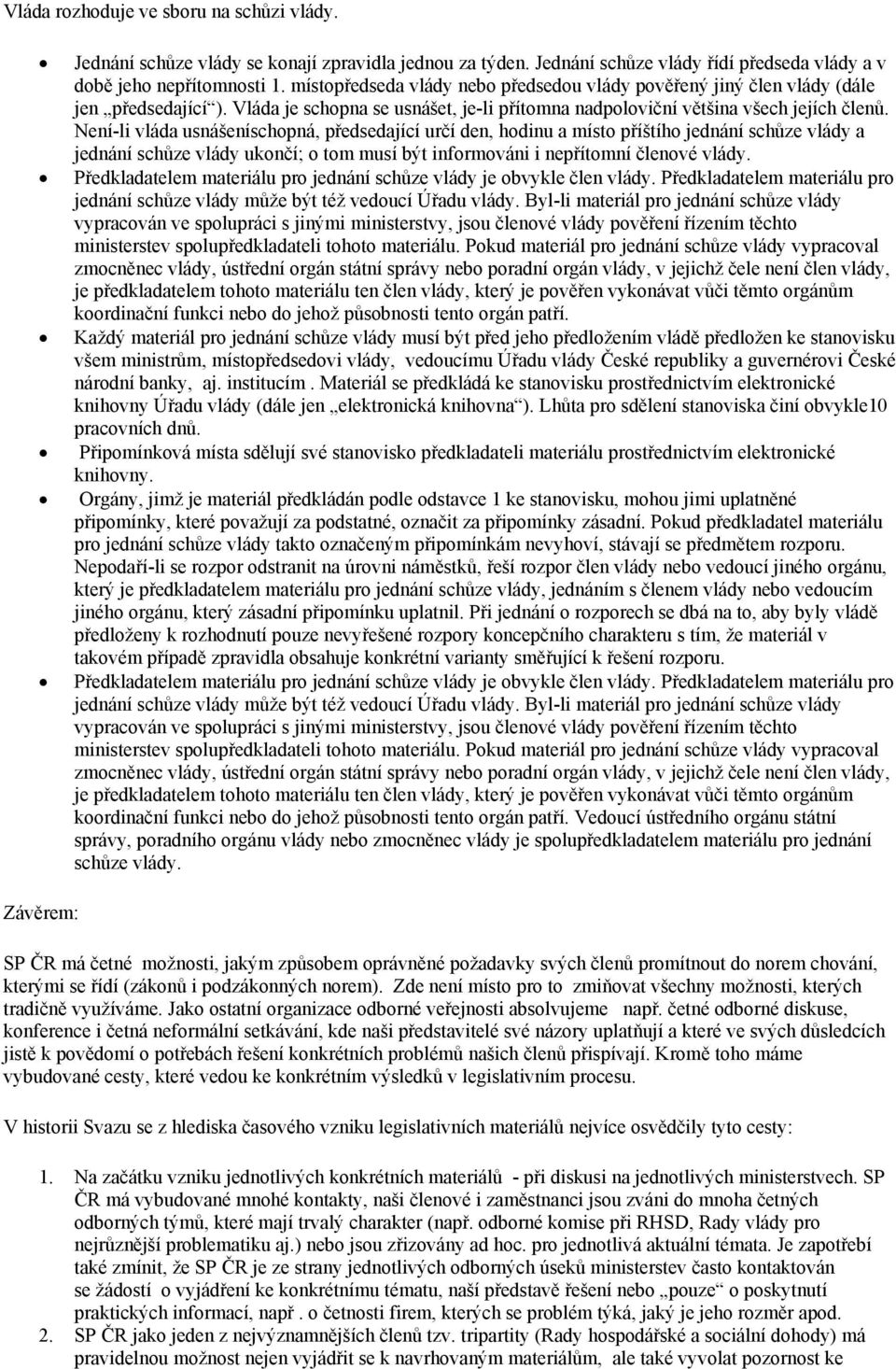 Není-li vláda usnášeníschopná, předsedající určí den, hodinu a místo příštího jednání schůze vlády a jednání schůze vlády ukončí; o tom musí být informováni i nepřítomní členové vlády.