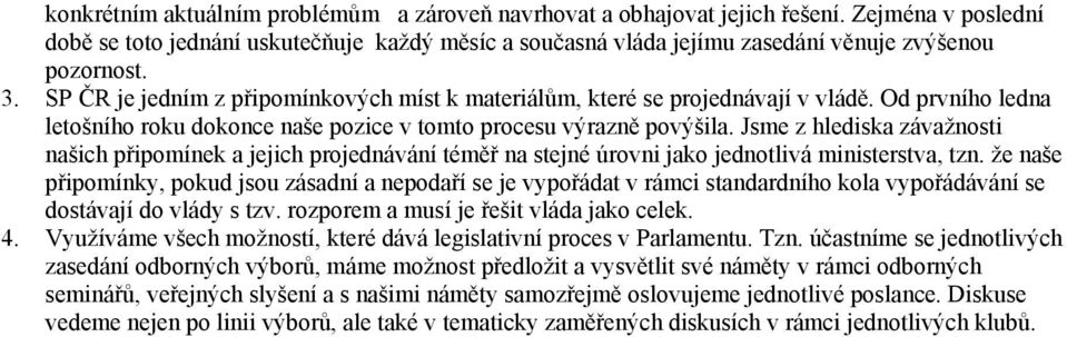 SP ČR je jedním z připomínkových míst k materiálům, které se projednávají v vládě. Od prvního ledna letošního roku dokonce naše pozice v tomto procesu výrazně povýšila.