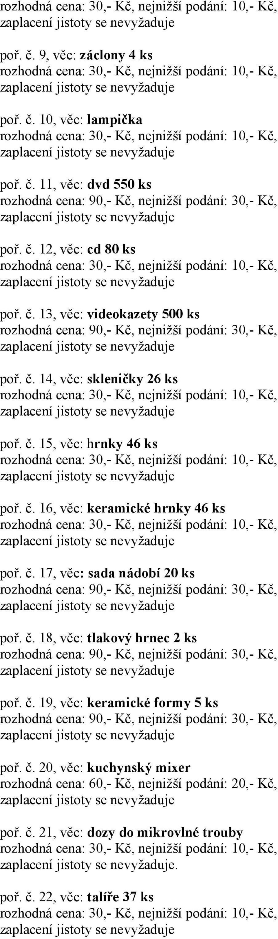 č. 18, věc: tlakový hrnec 2 ks poř. č. 19, věc: keramické formy 5 ks poř. č. 20, věc: kuchynský mixer rozhodná cena: 60,- Kč, nejnižší podání: 20,- Kč, poř.