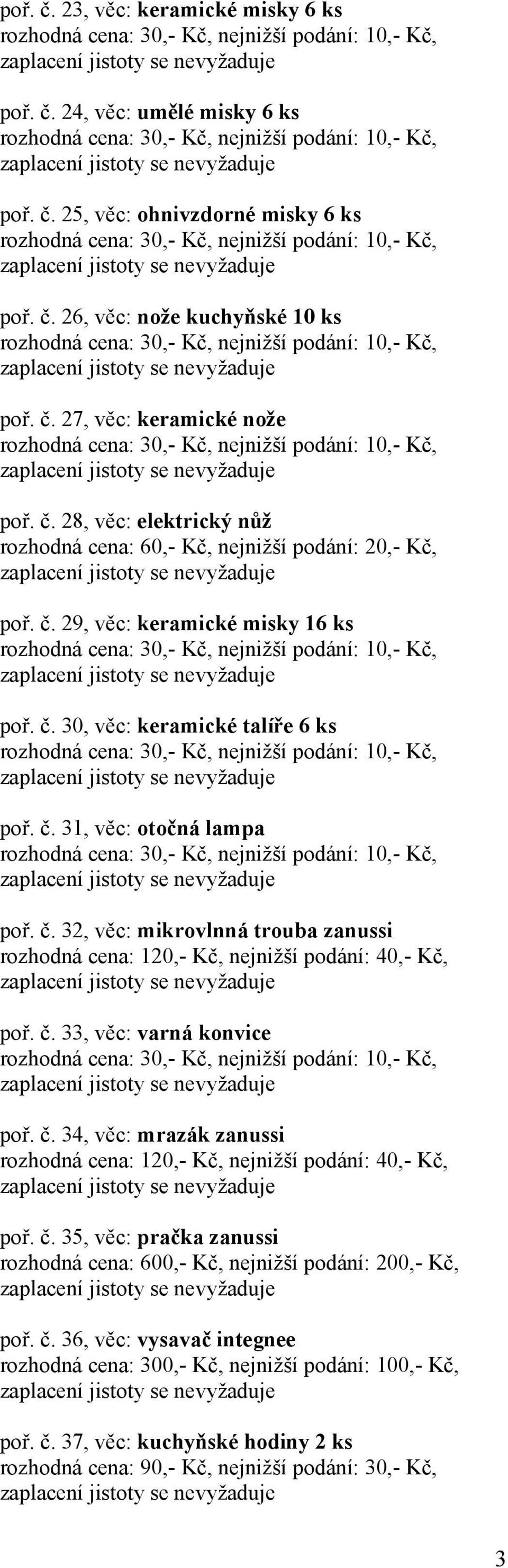 č. 31, věc: otočná lampa poř. č. 32, věc: mikrovlnná trouba zanussi poř. č. 33, věc: varná konvice poř. č. 34, věc: mrazák zanussi poř. č. 35, věc: pračka zanussi rozhodná cena: 600,- Kč, nejnižší podání: 200,- Kč, poř.