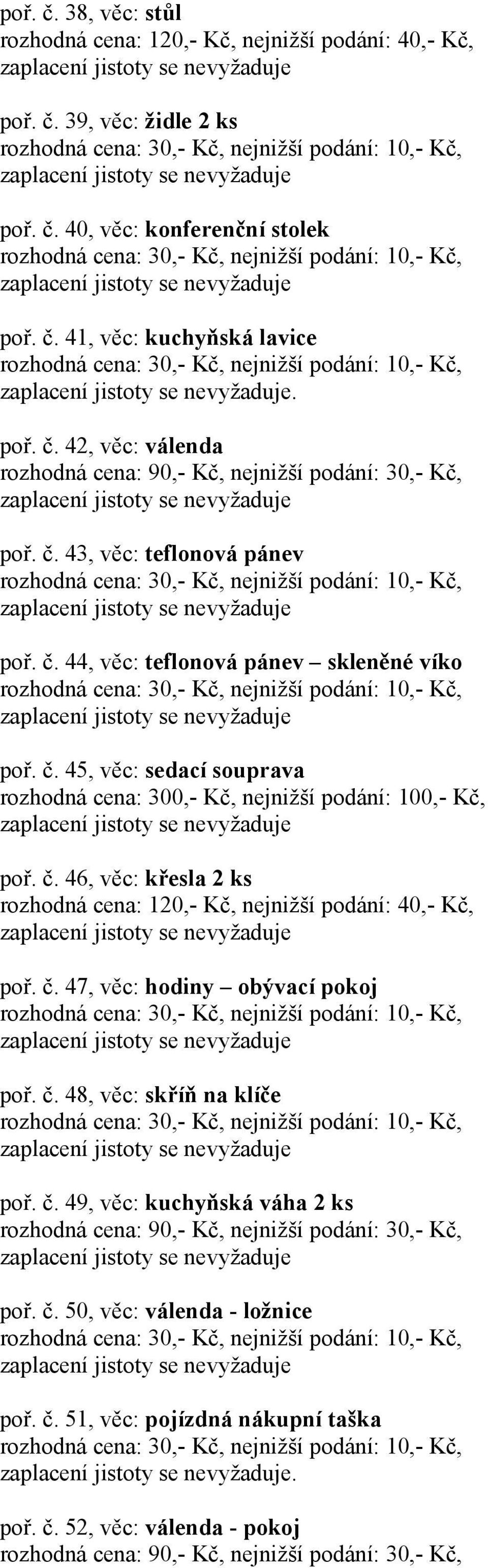 č. 47, věc: hodiny obývací pokoj poř. č. 48, věc: skříň na klíče poř. č. 49, věc: kuchyňská váha 2 ks poř. č. 50, věc: válenda - ložnice poř.