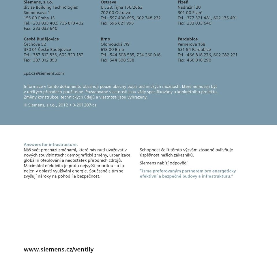 : 544 508 535, 724 260 016 Fax: 544 508 538 Plzeň Nádražní 20 301 00 Plzeň Tel.: 377 321 481, 602 175 491 Fax: 233 033 640 Pardubice Pernerova 168 531 54 Pardubice Tel.