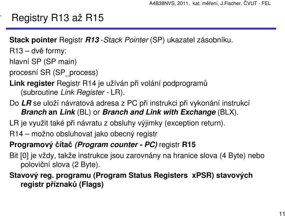 Do LR se uloží návratová adresa z PC při instrukci při vykonání instrukcí Branch an Link (BL) or Branch and Link with Exchange (BLX).