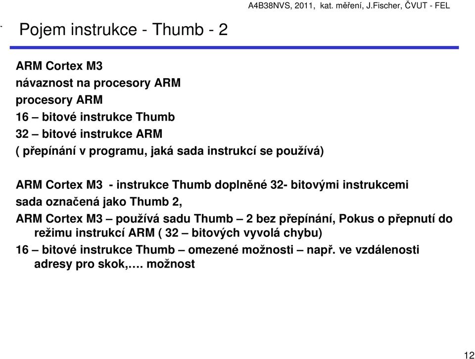 instrukcemi sada označená jako Thumb 2, ARM Cortex M3 používá sadu Thumb 2 bez přepínání, Pokus o přepnutí do režimu