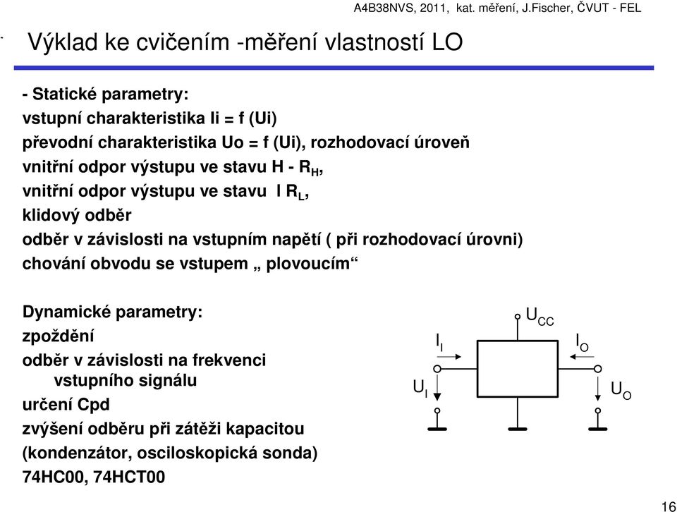 výstupu ve stavu H - R H, vnitřní odpor výstupu ve stavu l R L, klidový odběr odběr v závislosti na vstupním napětí ( při rozhodovací úrovni) chování