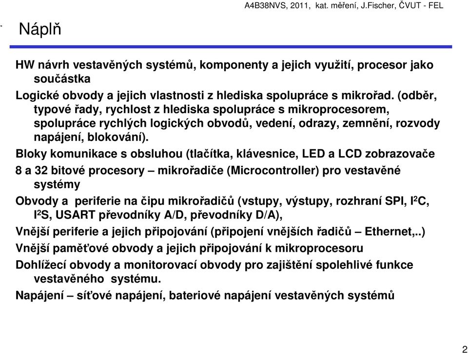 Bloky komunikace s obsluhou (tlačítka, klávesnice, LED a LCD zobrazovače 8 a 32 bitové procesory mikrořadiče (Microcontroller) pro vestavěné systémy Obvody a periferie na čipu mikrořadičů (vstupy,