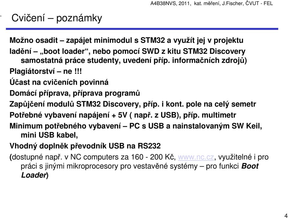 pole na celý semetr Potřebné vybavení napájení + 5V ( např. z USB), příp.