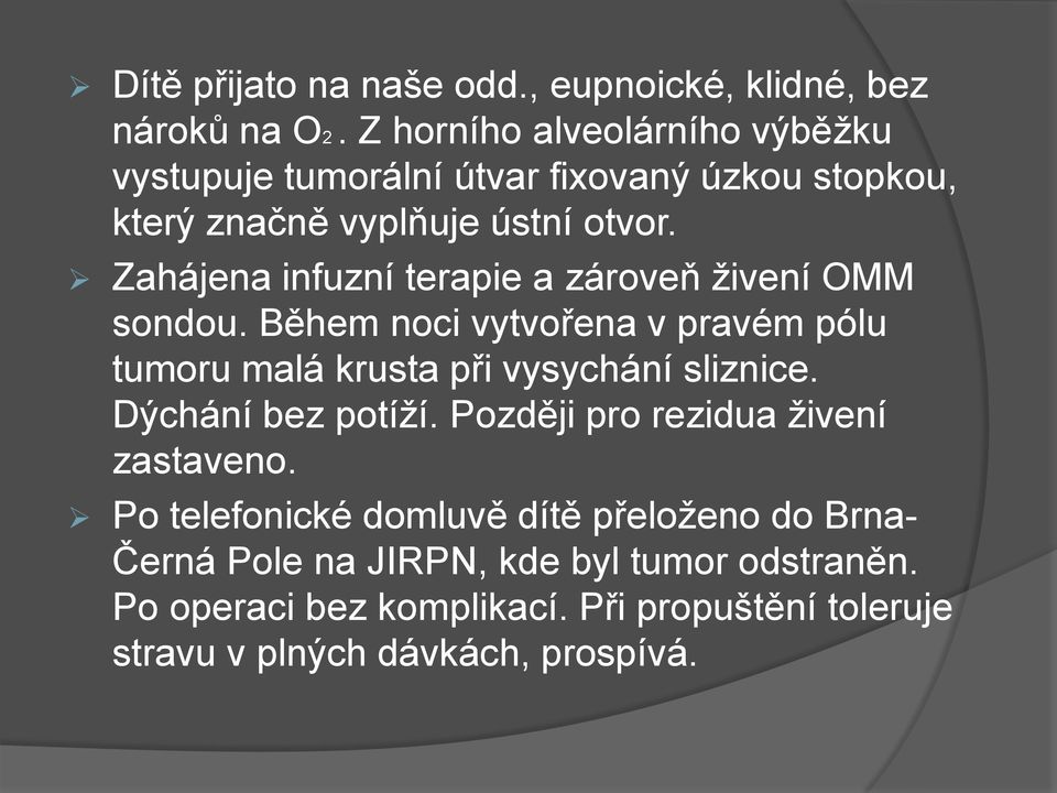 Zahájena infuzní terapie a zároveň živení OMM sondou. Během noci vytvořena v pravém pólu tumoru malá krusta při vysychání sliznice.